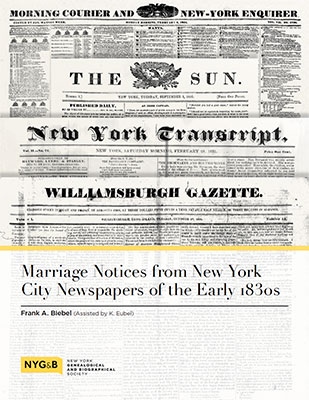 Product Description: Locating marriage notices in unindexed newspapers can be a challenge—one made easier for New York researchers by Frank Biebel’s latestworkMarriage Notices from New York City Newspapers of the Early 1830s.Published by the NYG&B, this new publication will assist countless researchers in discovering New York stories.</br></br>Within the publication,Mr. Biebel carefully extracts the most pertinent informationfor each entry when providedincludingthe groom, bride, date, officiant, andlocation. Four major New York City newspapers are included in the index, theMorning Courier & New York Enquirer, theNew York Sun, and theNew York Transcript, and theWilliamsburgh Gazette & L.I. Advertiser.</br> Marriage Notices from NYC Newspapers of the 1830s